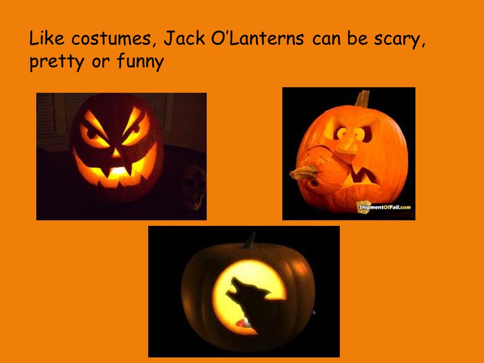 Like costumes, Jack O’Lanterns can be scary, pretty or funny
