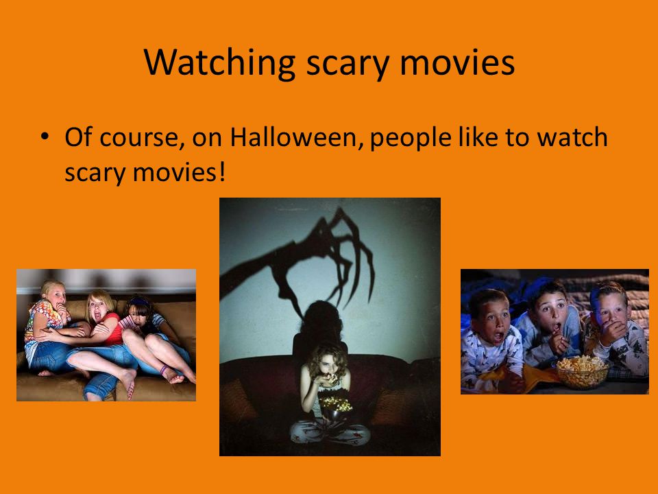 Watching scary movies Of course, on Halloween, people like to watch scary movies!