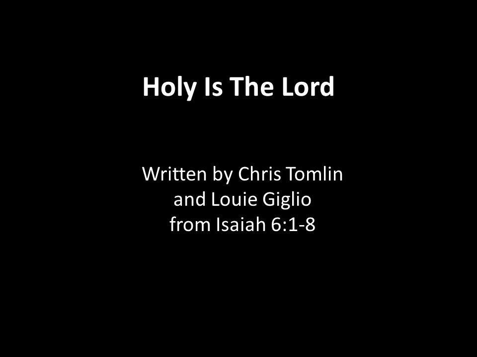 Written by Chris Tomlin and Louie Giglio from Isaiah 6:1-8