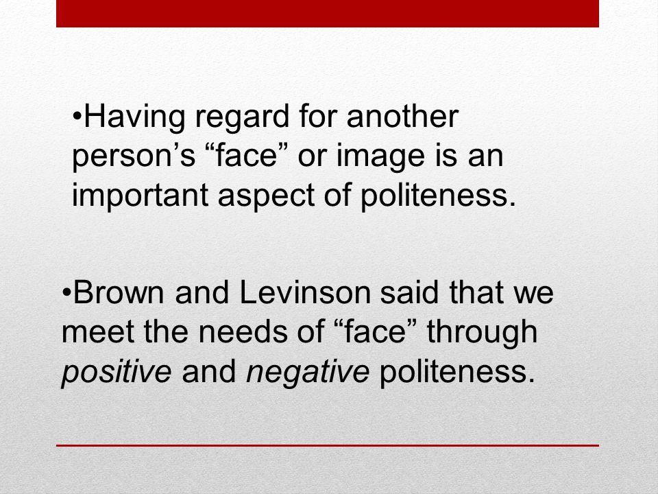 Having regard for another person’s face or image is an important aspect of politeness.