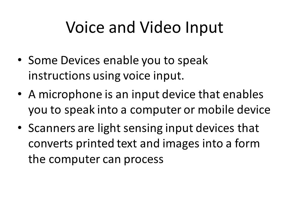 Voice and Video Input Some Devices enable you to speak instructions using voice input.