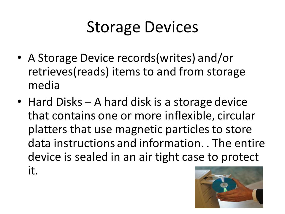 Storage Devices A Storage Device records(writes) and/or retrieves(reads) items to and from storage media.