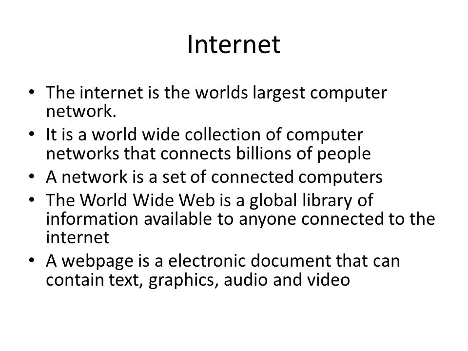 Internet The internet is the worlds largest computer network.