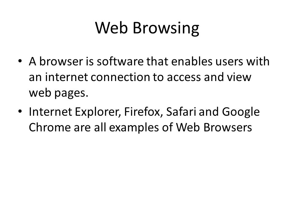 Web Browsing A browser is software that enables users with an internet connection to access and view web pages.