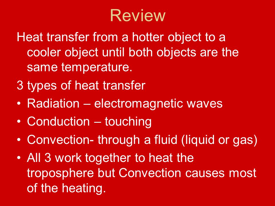 Review Heat transfer from a hotter object to a cooler object until both objects are the same temperature.