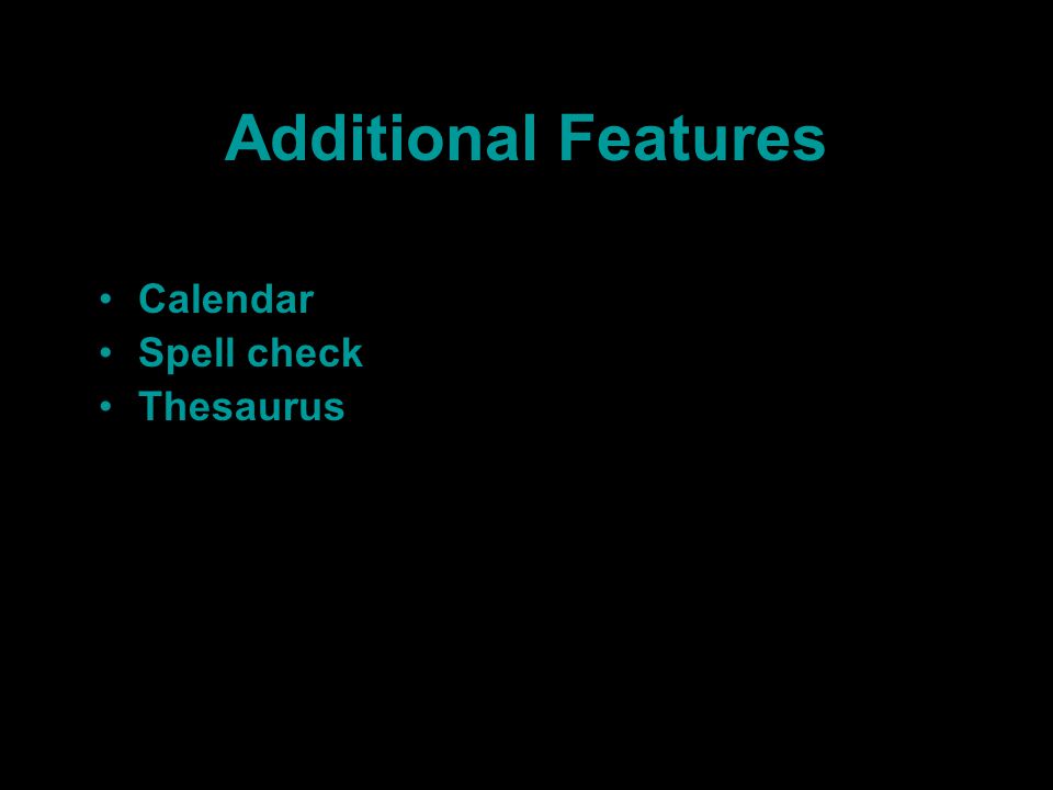 Additional Features Calendar Spell check Thesaurus