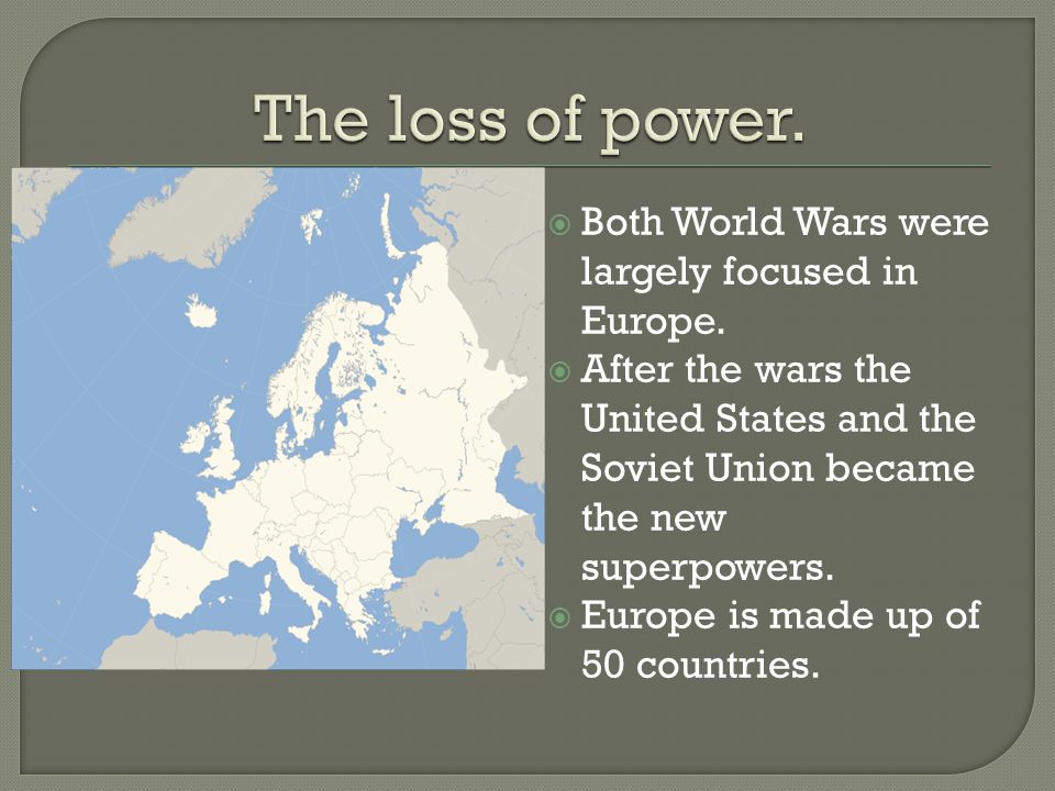 The loss of power. Both World Wars were largely focused in Europe.