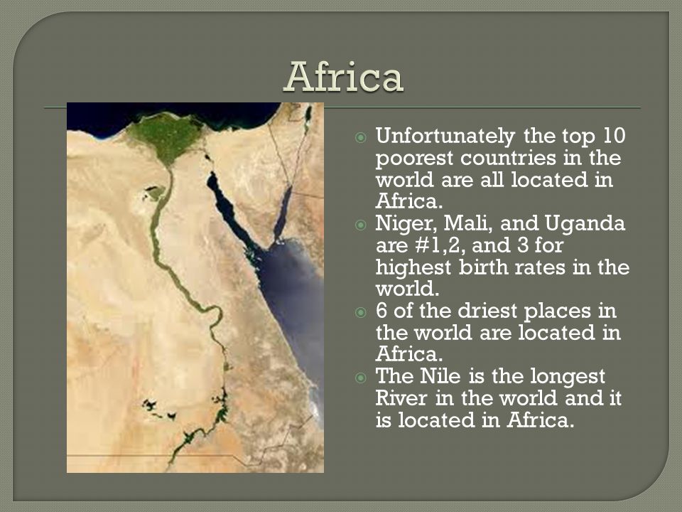 Africa Unfortunately the top 10 poorest countries in the world are all located in Africa.