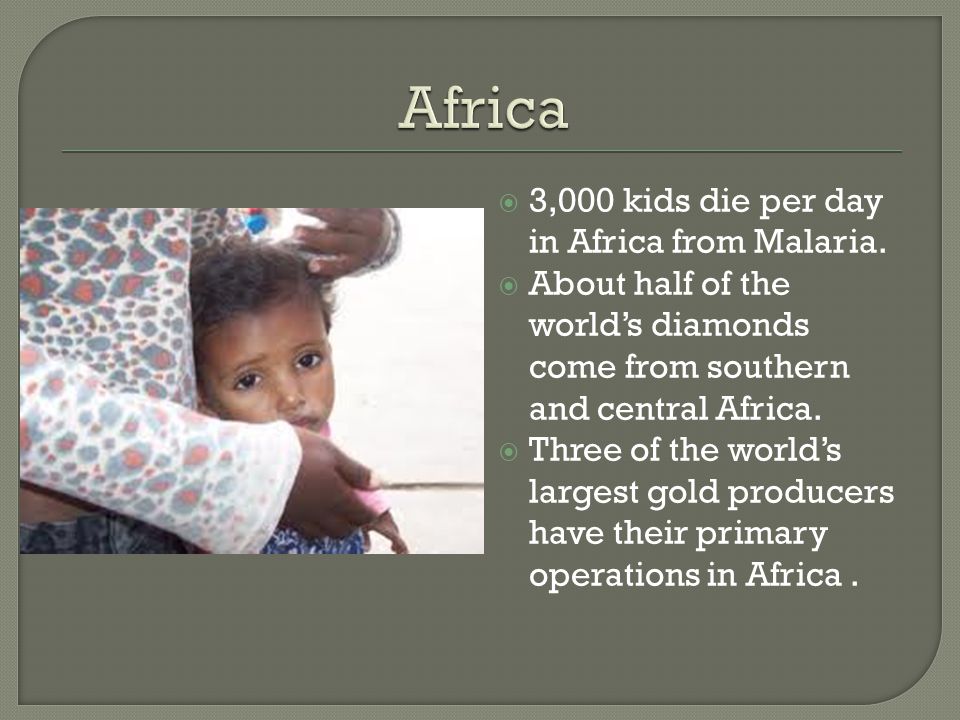 Africa 3,000 kids die per day in Africa from Malaria.
