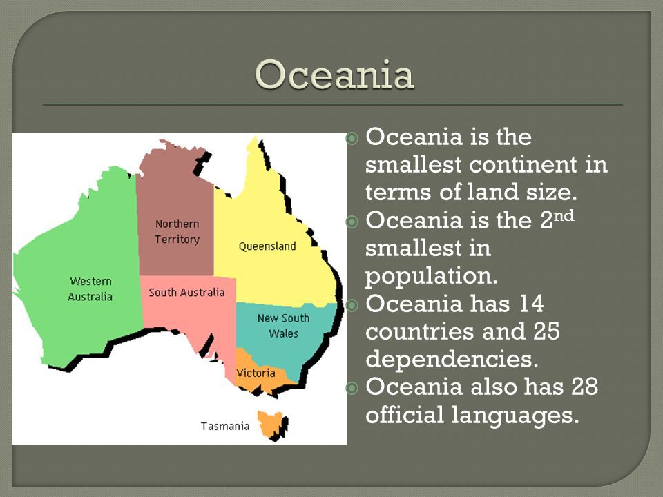 Oceania Oceania is the smallest continent in terms of land size.