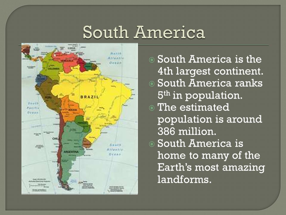 South America South America is the 4th largest continent.