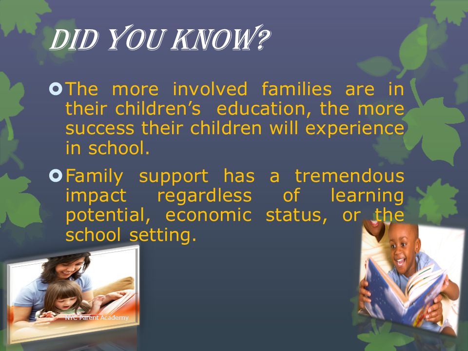 Did you know The more involved families are in their children’s education, the more success their children will experience in school.