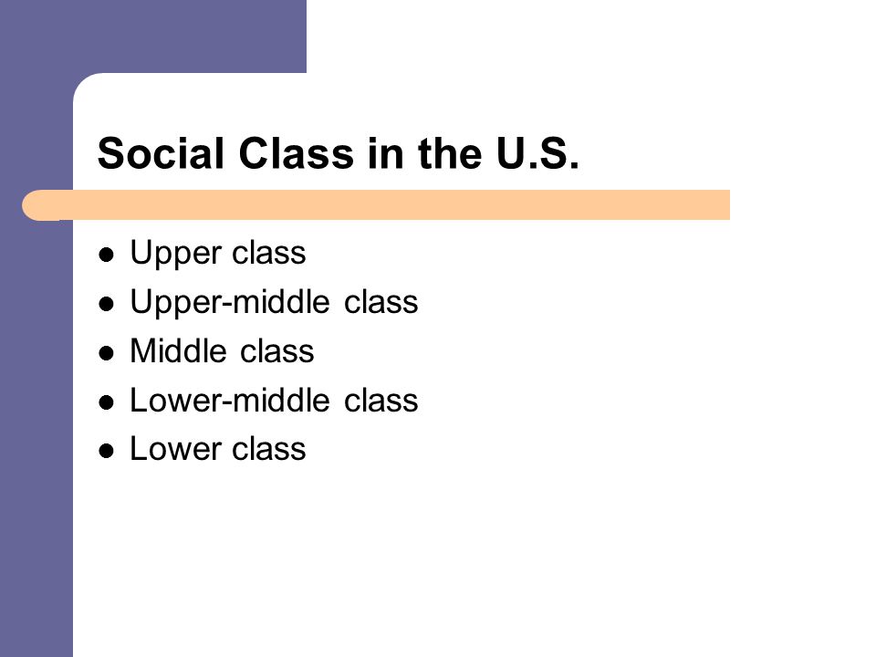 Social Class in the U.S. Upper class Upper-middle class Middle class