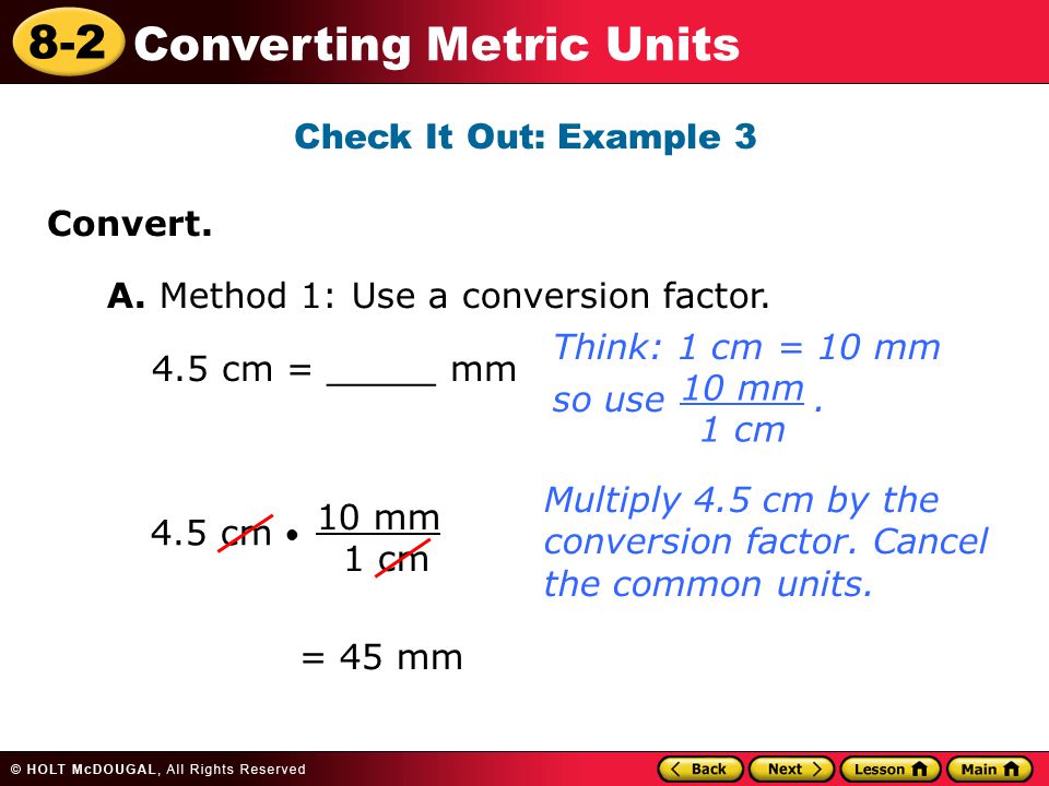 Check It Out: Example 3 Convert. A. Method 1: Use a conversion factor. Think: 1 cm = 10 mm so use .