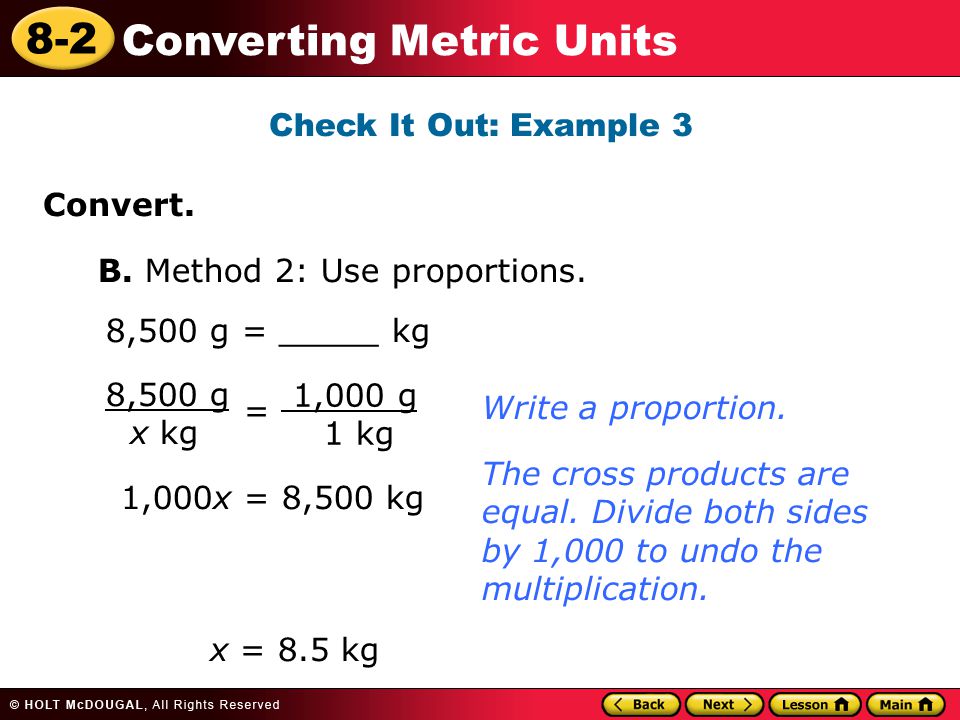 Check It Out: Example 3 Convert. B. Method 2: Use proportions. 8,500 g = _____ kg. 8,500 g t x kg.