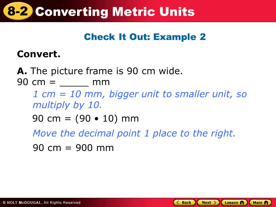Check It Out: Example 2 Convert. A. The picture frame is 90 cm wide. T 90 cm = _____ mm.