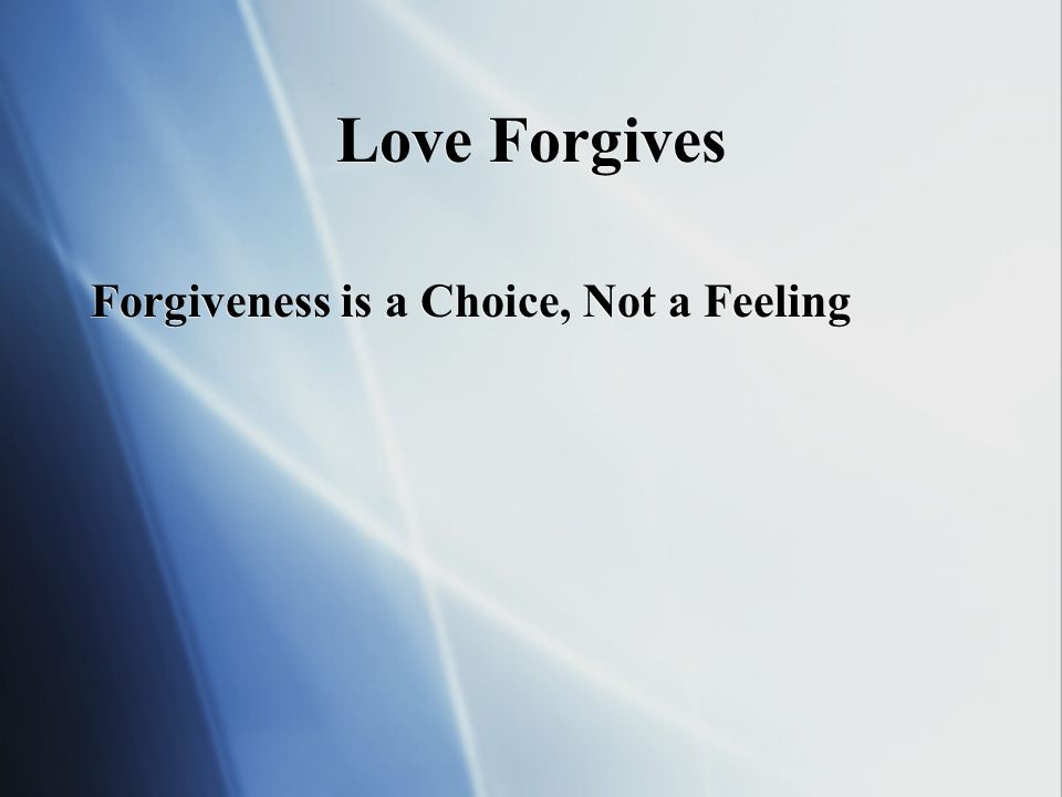 Love Forgives Forgiveness is a Choice, Not a Feeling