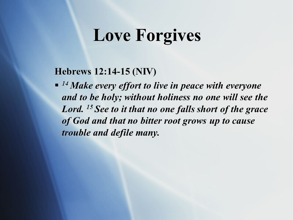 Love Forgives Hebrews 12:14-15 (NIV)
