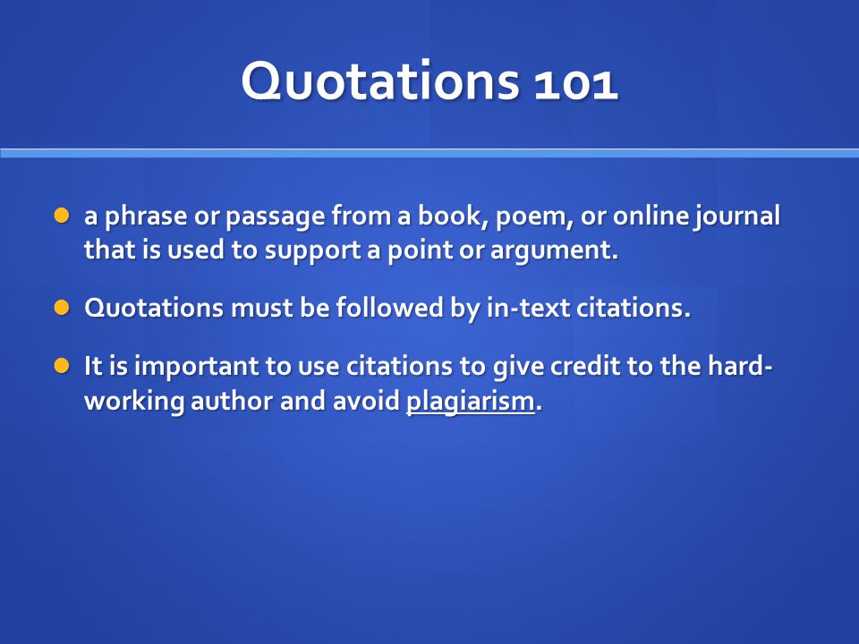 Quotations 101 a phrase or passage from a book, poem, or online journal that is used to support a point or argument.