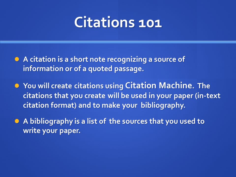 Citations 101 A citation is a short note recognizing a source of information or of a quoted passage.