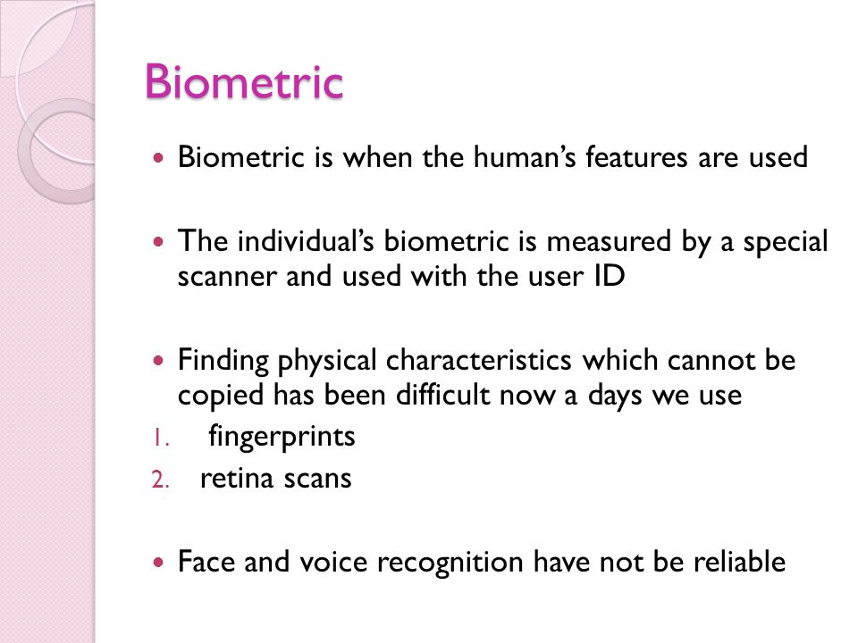Biometric Biometric is when the human’s features are used