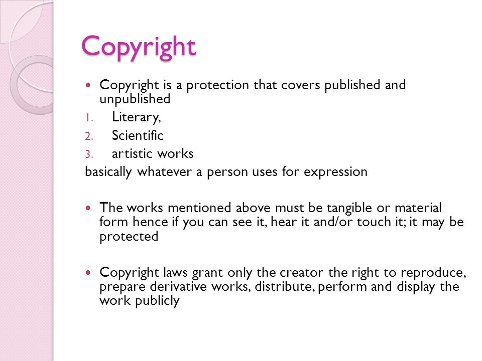 Copyright Copyright is a protection that covers published and unpublished. Literary, Scientific.