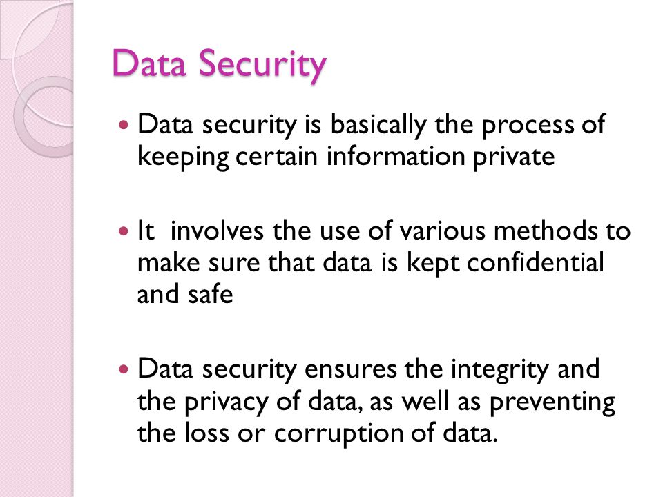 Data Security Data security is basically the process of keeping certain information private.