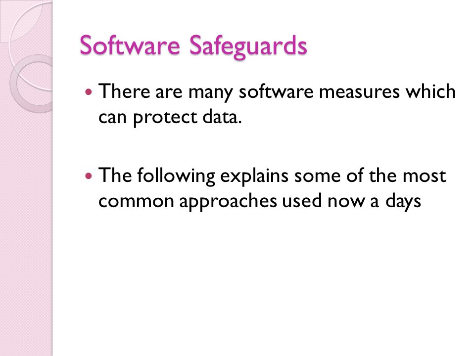 Software Safeguards There are many software measures which can protect data.