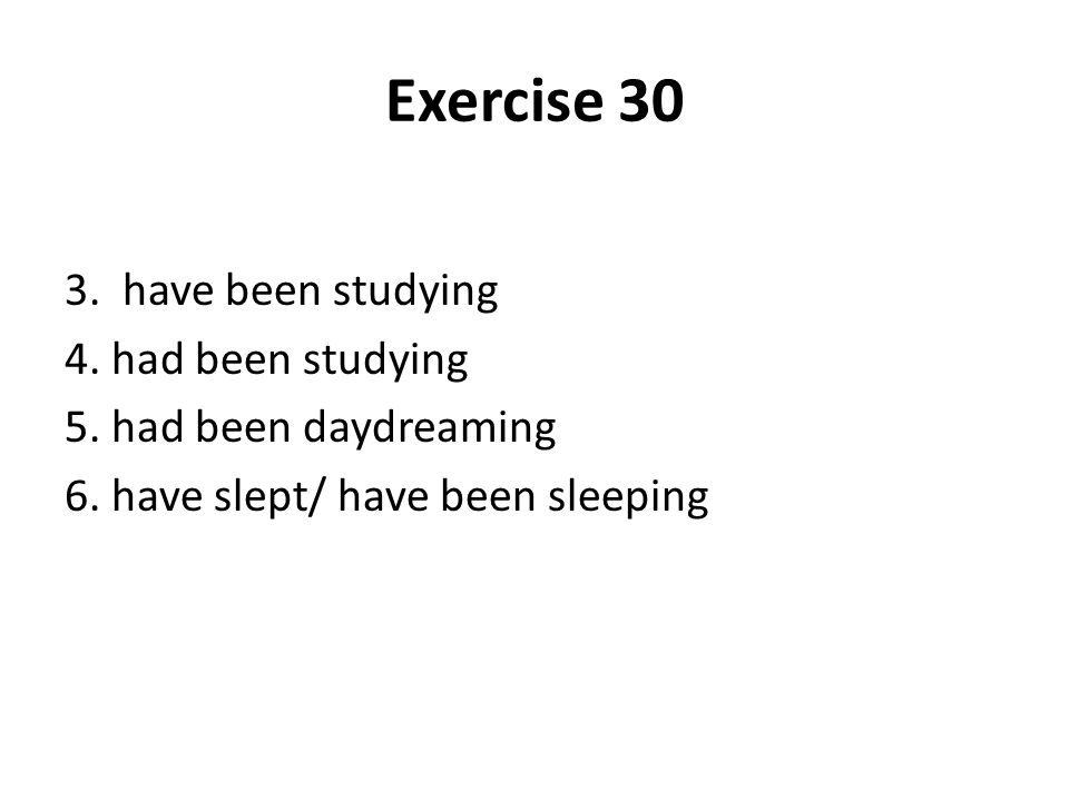 Exercise have been studying 4. had been studying 5.