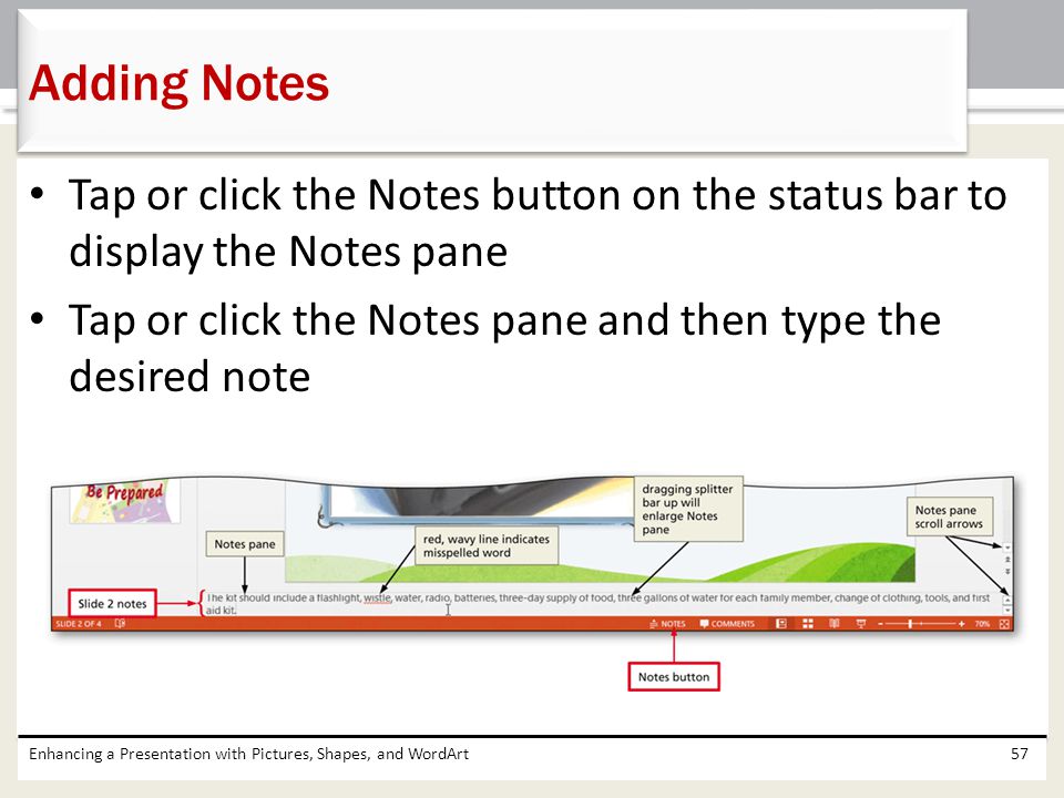 Adding Notes Tap or click the Notes button on the status bar to display the Notes pane. Tap or click the Notes pane and then type the desired note.