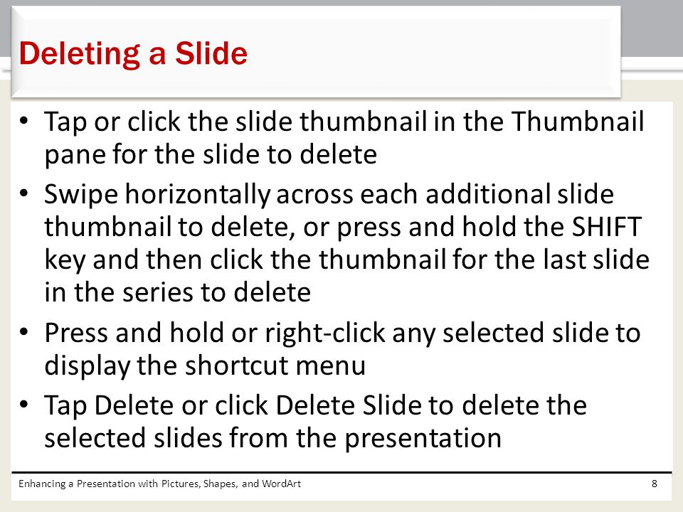 Deleting a Slide Tap or click the slide thumbnail in the Thumbnail pane for the slide to delete.