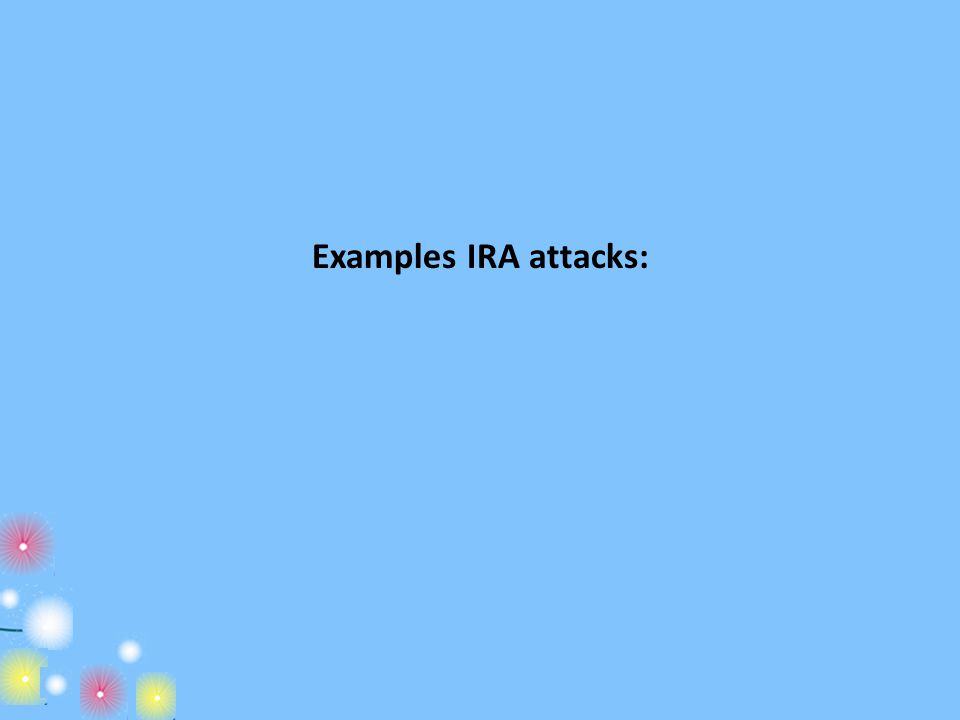 Examples IRA attacks:
