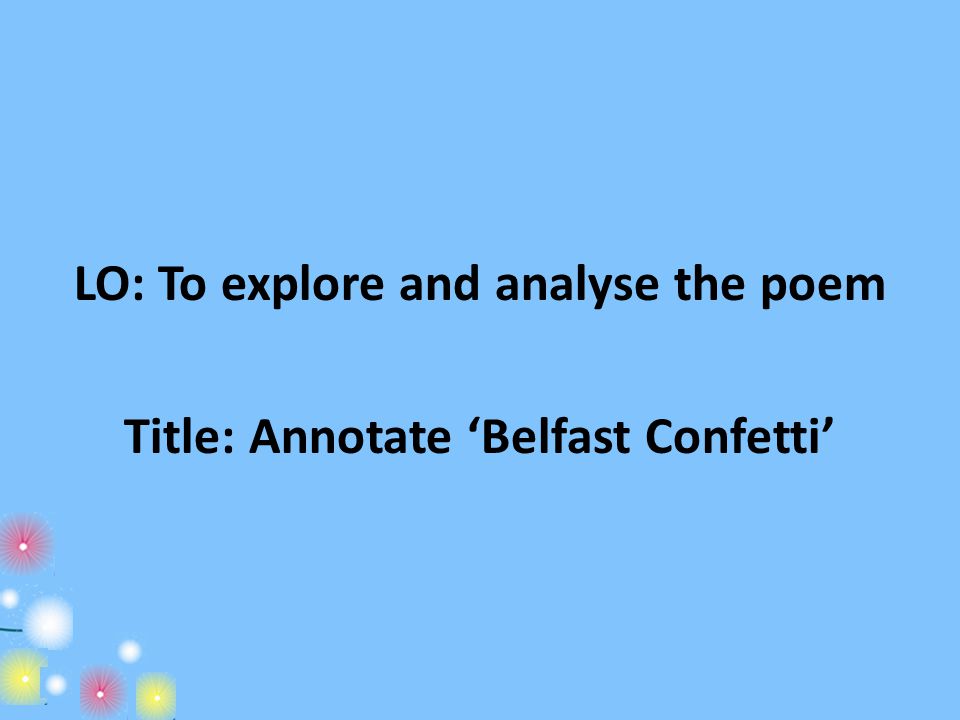 LO: To explore and analyse the poem Title: Annotate ‘Belfast Confetti’