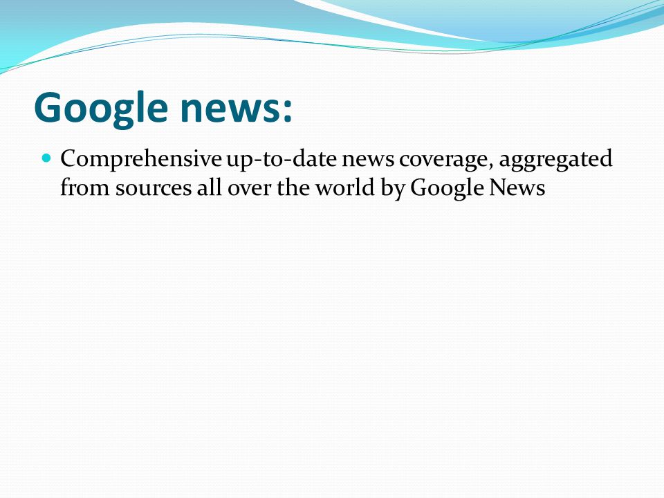 Google news: Comprehensive up-to-date news coverage, aggregated from sources all over the world by Google News.