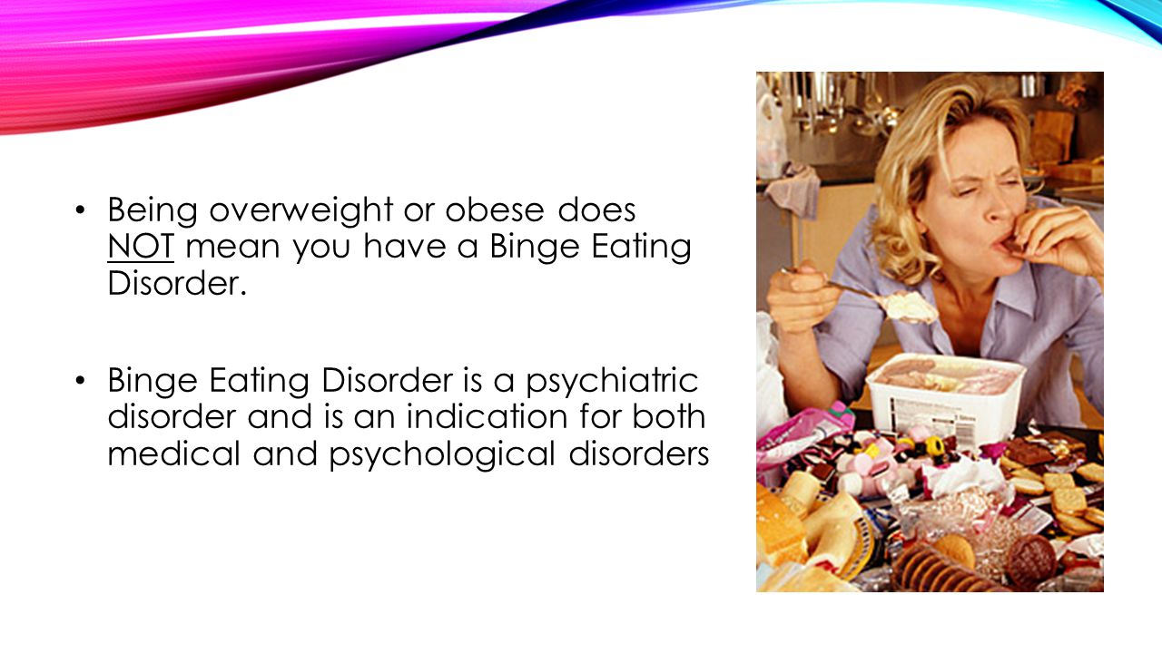 Being overweight or obese does NOT mean you have a Binge Eating Disorder.