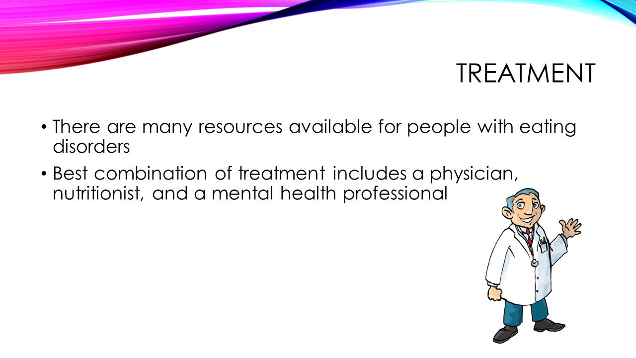 treatment There are many resources available for people with eating disorders.