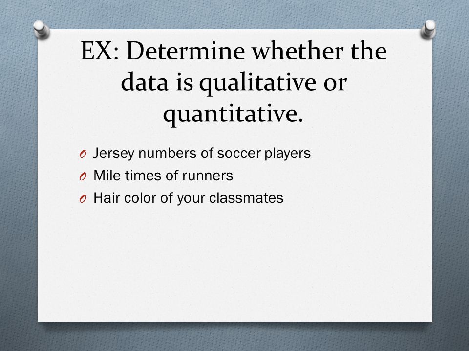 EX: Determine whether the data is qualitative or quantitative.