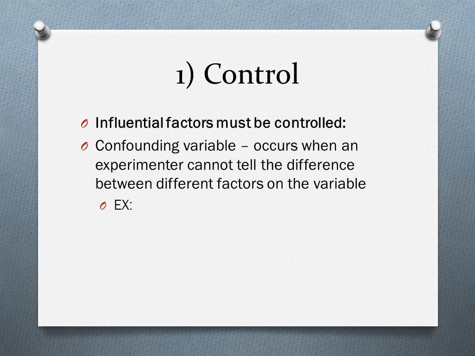 1) Control Influential factors must be controlled: