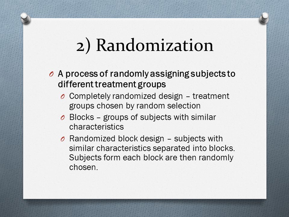 2) Randomization A process of randomly assigning subjects to different treatment groups.