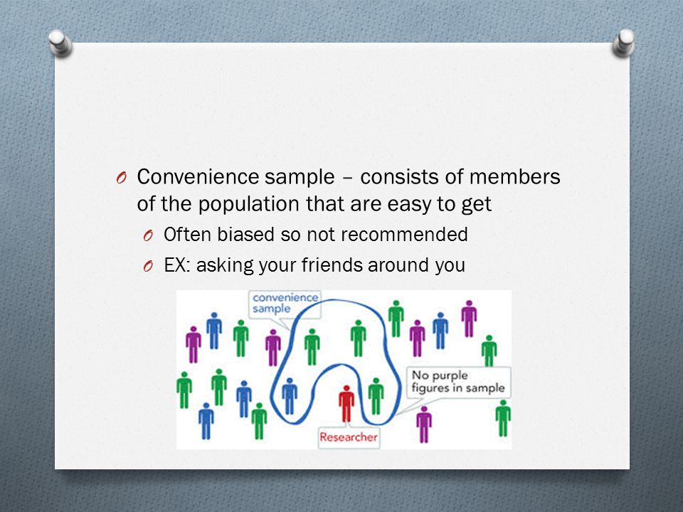 Convenience sample – consists of members of the population that are easy to get