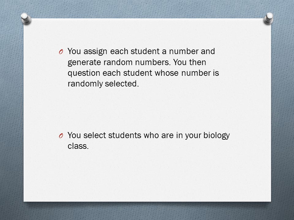 You assign each student a number and generate random numbers