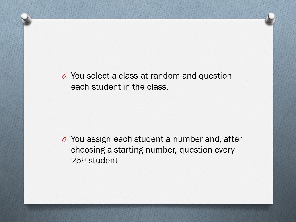 You select a class at random and question each student in the class.