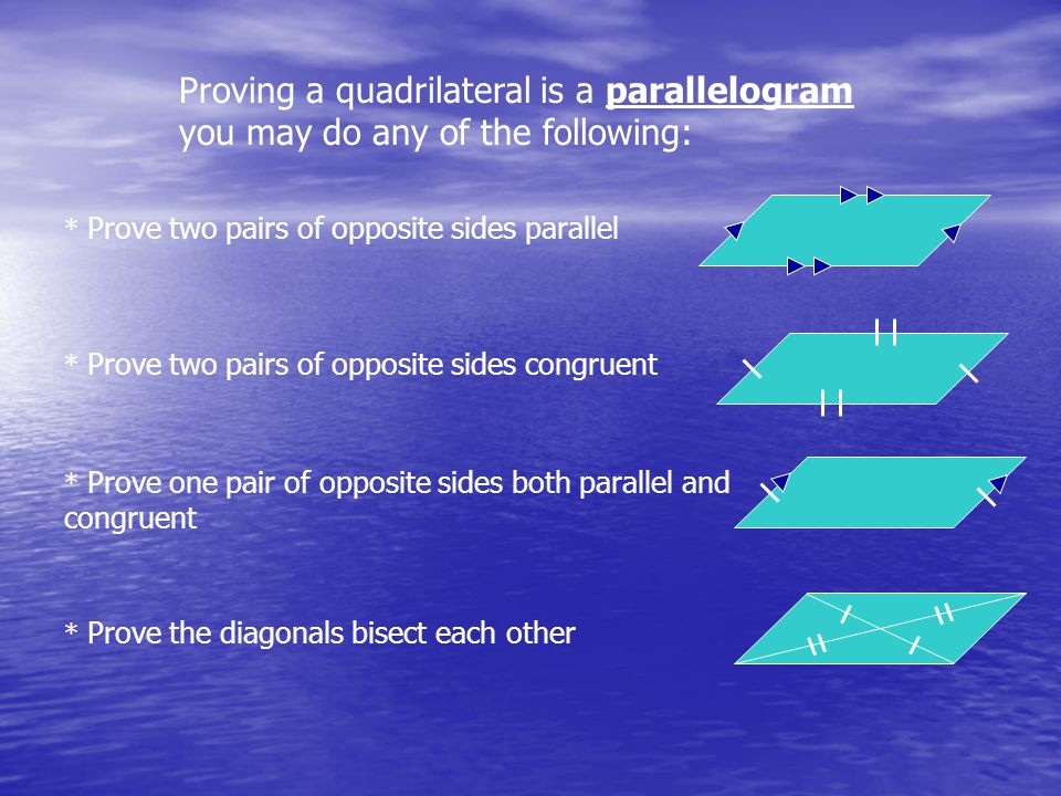 Proving a quadrilateral is a parallelogram you may do any of the following: