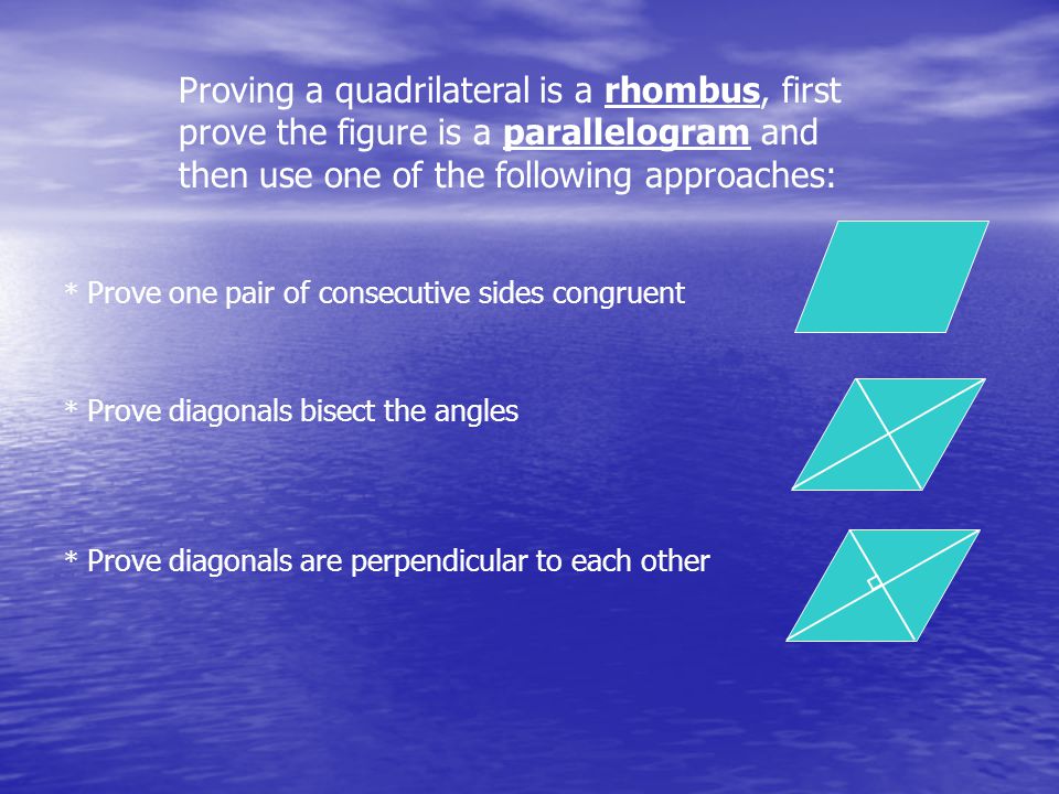 Proving a quadrilateral is a rhombus, first prove the figure is a parallelogram and then use one of the following approaches: