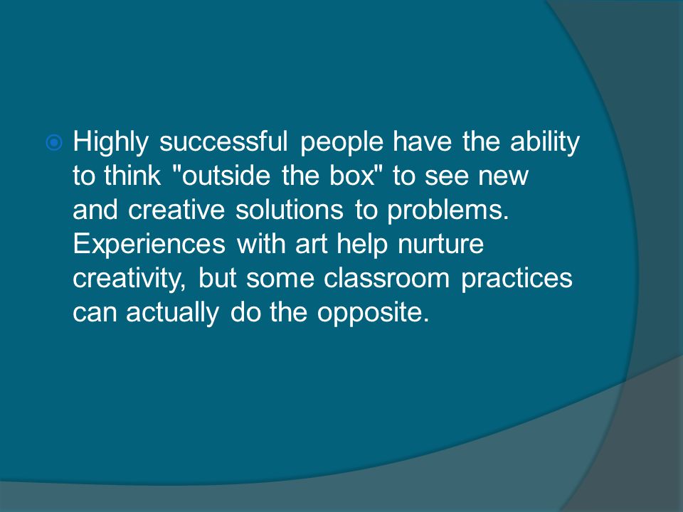 Highly successful people have the ability to think outside the box to see new and creative solutions to problems.