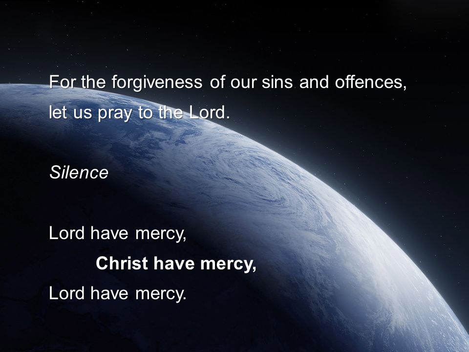 For the forgiveness of our sins and offences, let us pray to the Lord