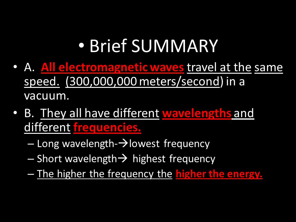 Brief SUMMARY A. All electromagnetic waves travel at the same speed. (300,000,000 meters/second) in a vacuum.