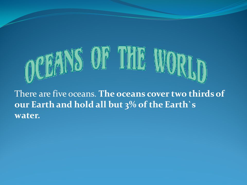 There are five oceans.
