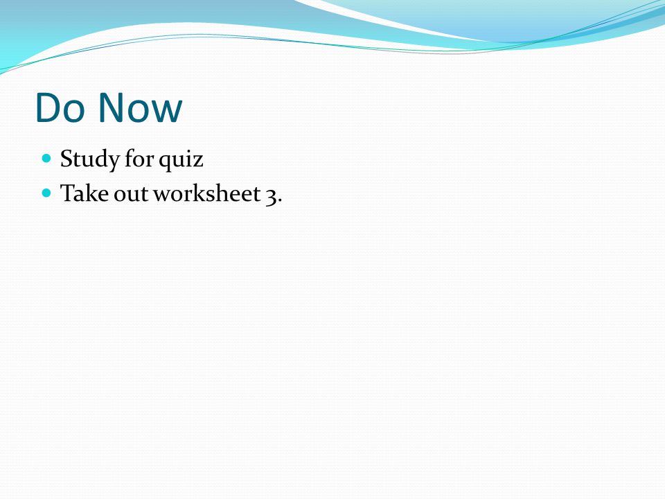 Do Now Study for quiz Take out worksheet 3.