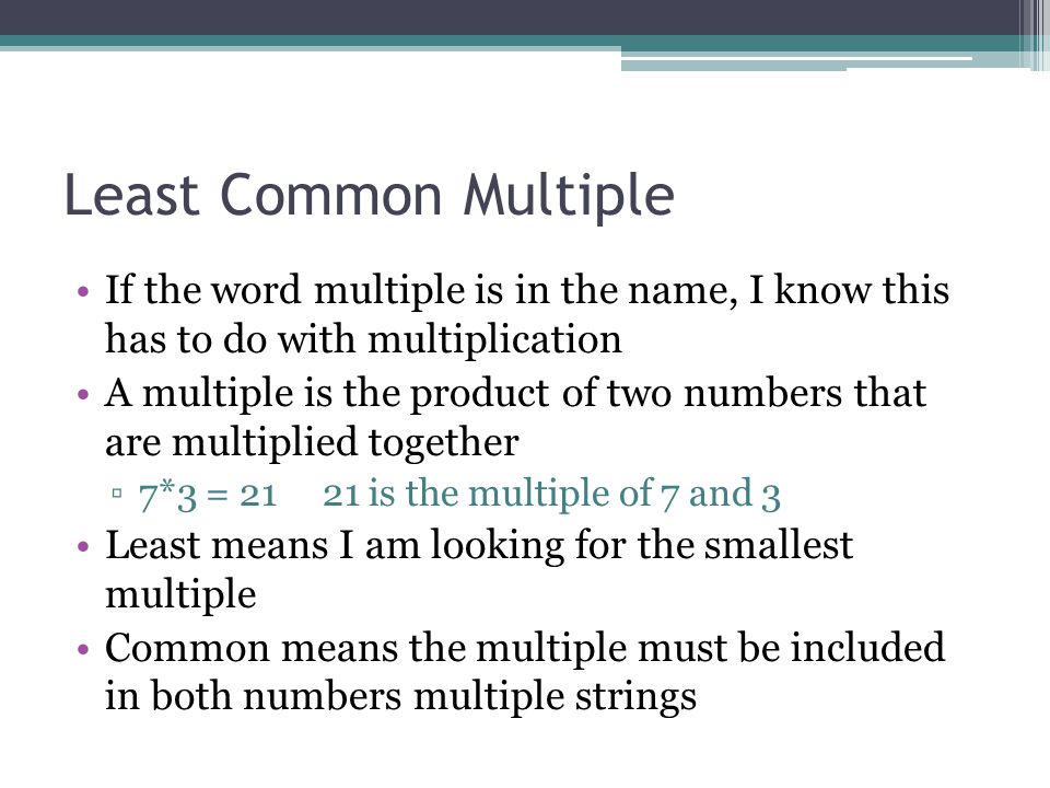 Least Common Multiple If the word multiple is in the name, I know this has to do with multiplication.